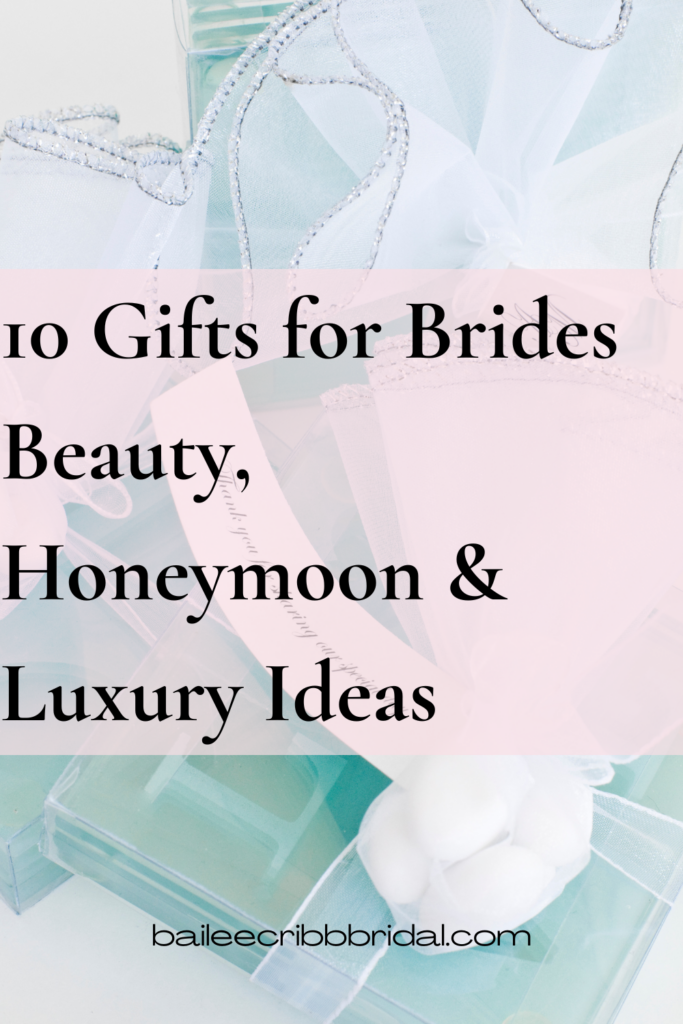 10 Gifts for Brides
Beauty, Honeymoon & Luxury Ideas